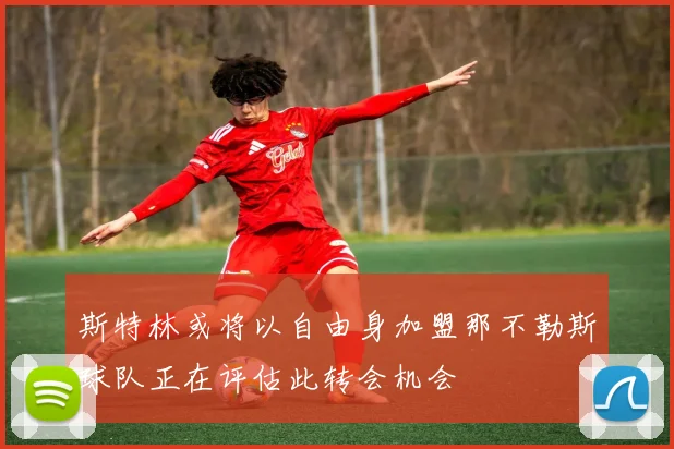 斯特林或将以自由身加盟那不勒斯球队正在评估此转会机会